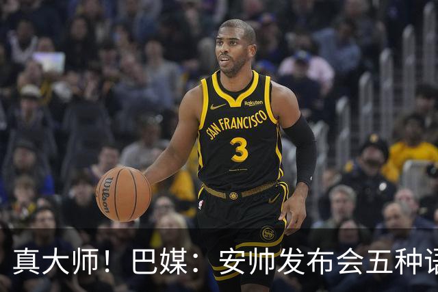 真大师！巴媒：安帅发布会五种语言灵活转换，英西意法葡游刃有余
